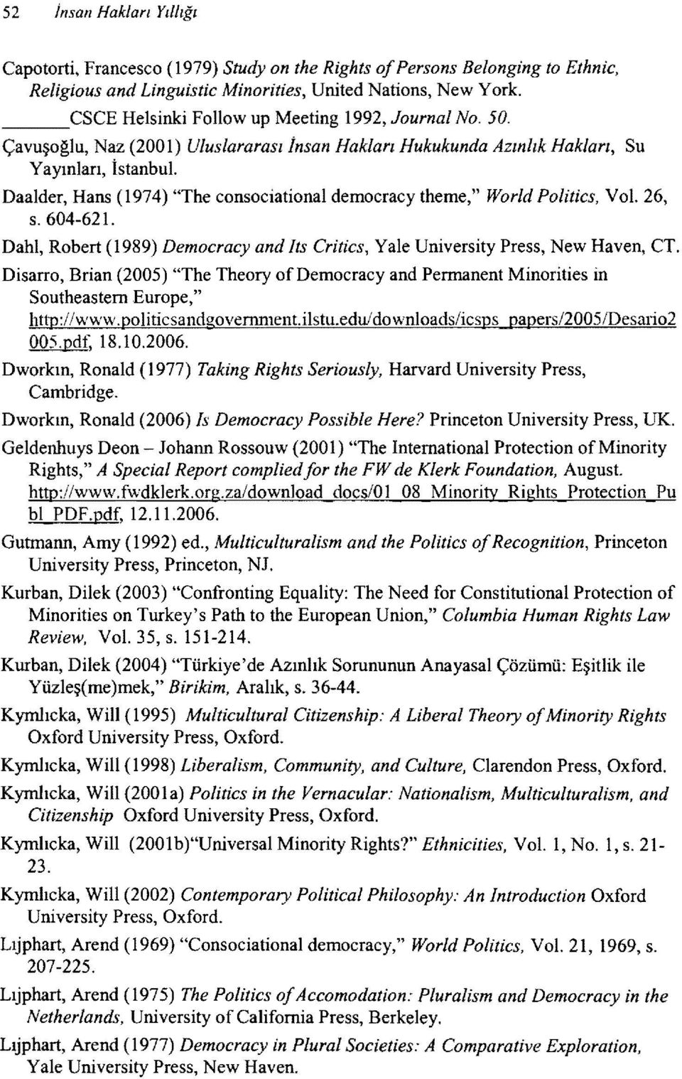 DaaIder, Hans (1974) "The consociational democracy therne," World Politics, VoL. 26, s.604-621. DahI, Robert (1989) Democracy and Its Critics, Yale University Press, New Haven, CT.