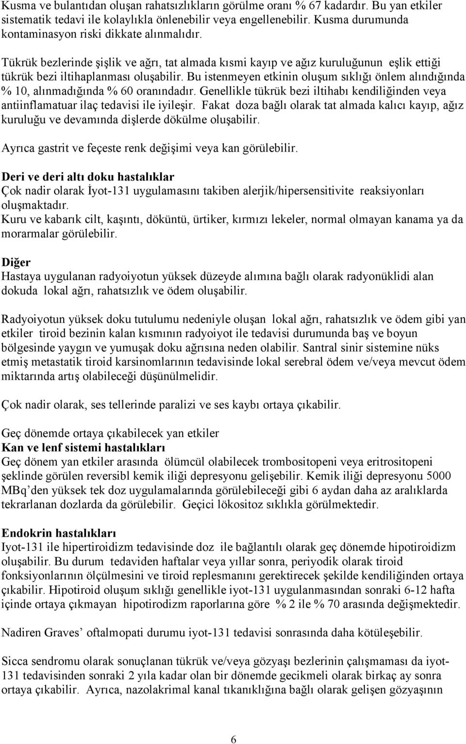 Bu istenmeyen etkinin oluşum sıklığı önlem alındığında % 10, alınmadığında % 60 oranındadır. Genellikle tükrük bezi iltihabı kendiliğinden veya antiinflamatuar ilaç tedavisi ile iyileşir.