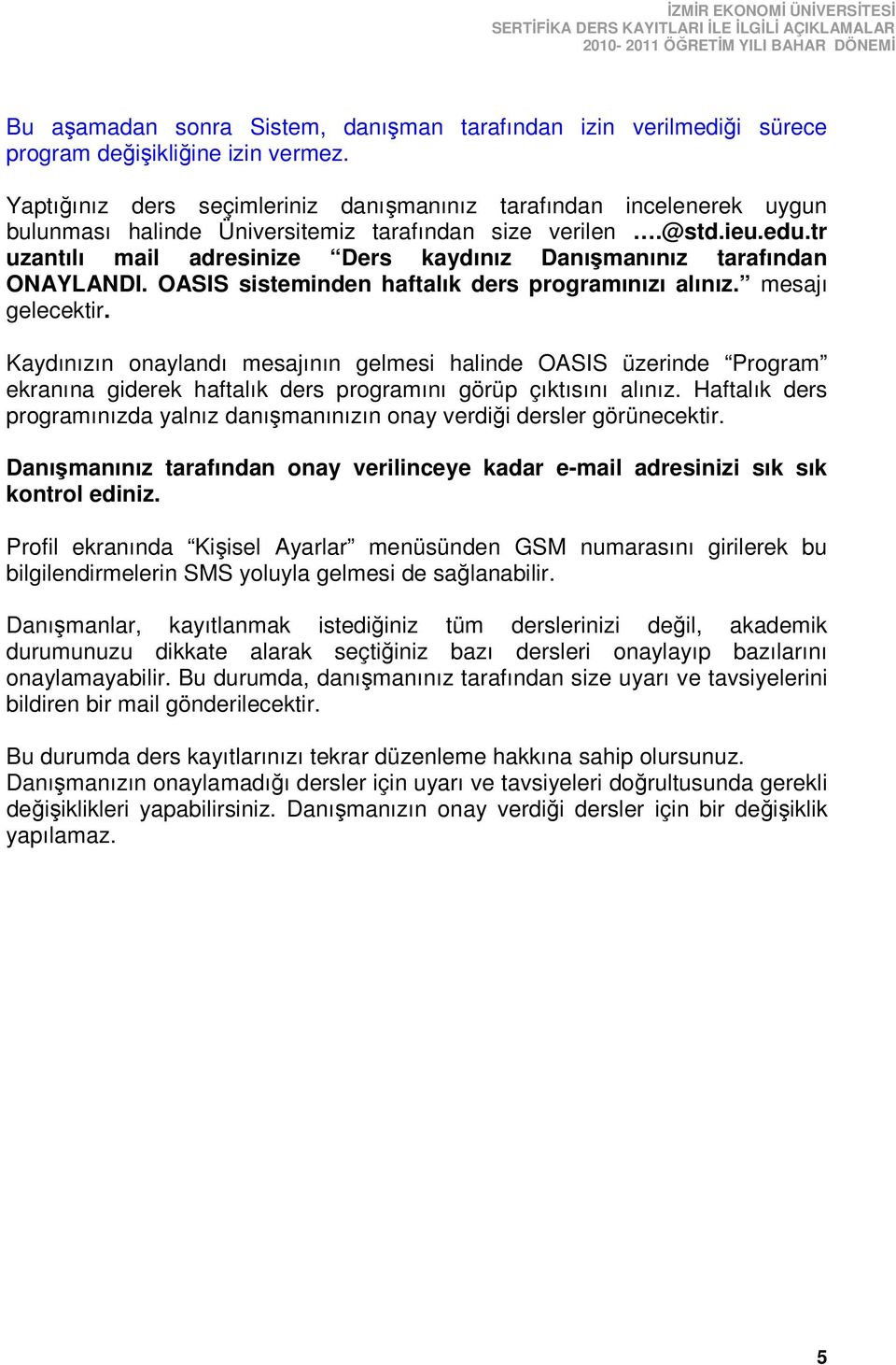 tr uzantılı mail adresinize Ders kaydınız Danışmanınız tarafından ONAYLANDI. OASIS sisteminden haftalık ders programınızı alınız. mesajı gelecektir.