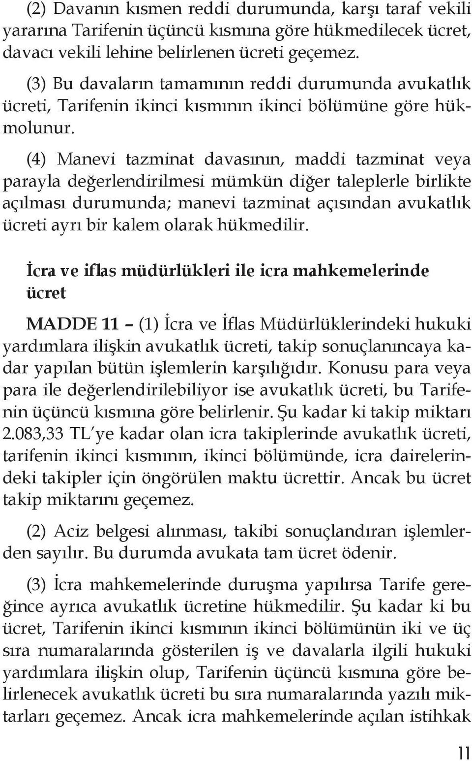 (4) Manevi tazminat davasının, maddi tazminat veya parayla değerlendirilmesi mümkün diğer taleplerle birlikte açılması durumunda; manevi tazminat açısından avukatlık ücreti ayrı bir kalem olarak