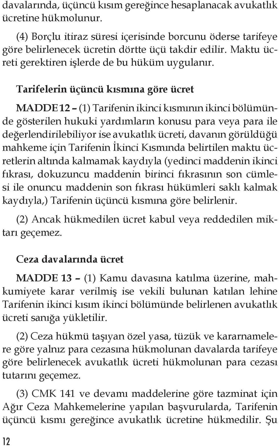 12 Tarifelerin üçüncü kısmına göre ücret MADDE 12 (1) Tarifenin ikinci kısmının ikinci bölümünde gösterilen hukuki yardımların konusu para veya para ile değerlendirilebiliyor ise avukatlık ücreti,