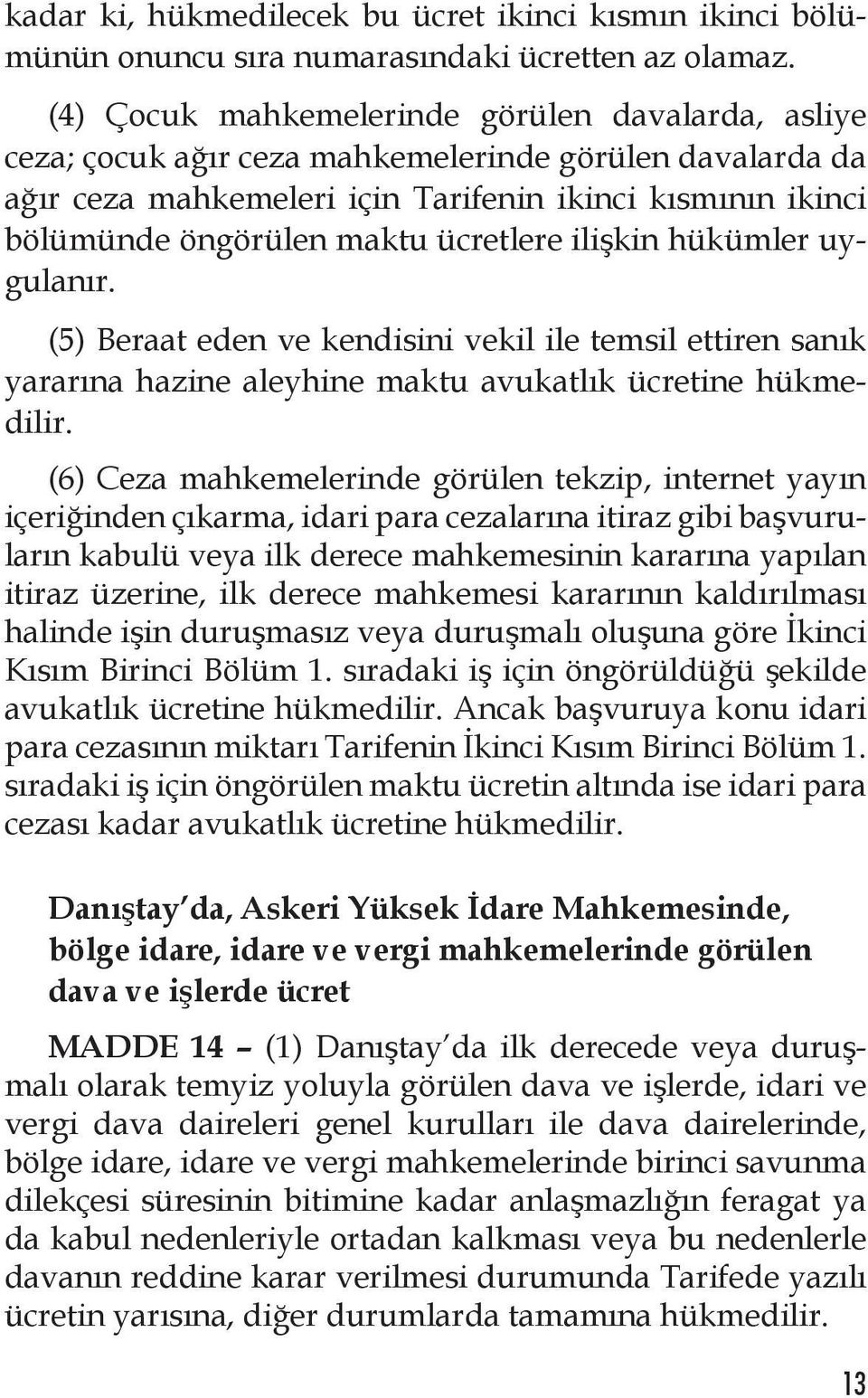 ücretlere ilişkin hükümler uygulanır. (5) Beraat eden ve kendisini vekil ile temsil ettiren sanık yararına hazine aleyhine maktu avukatlık ücretine hükmedilir.