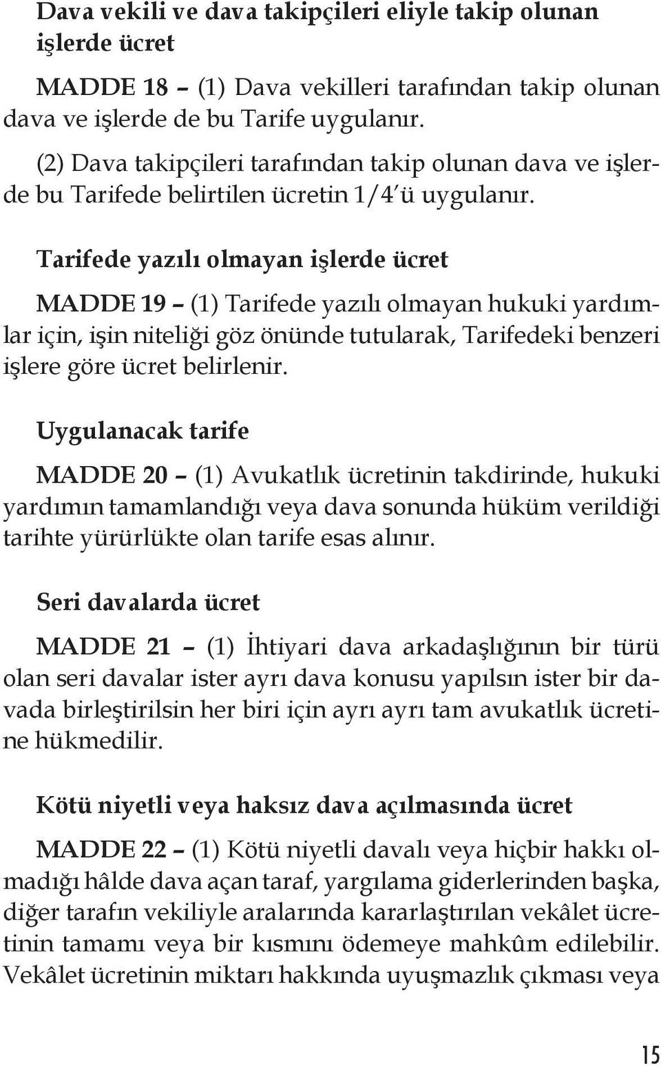 Tarifede yazılı olmayan işlerde ücret MADDE 19 (1) Tarifede yazılı olmayan hukuki yardımlar için, işin niteliği göz önünde tutularak, Tarifedeki benzeri işlere göre ücret belirlenir.