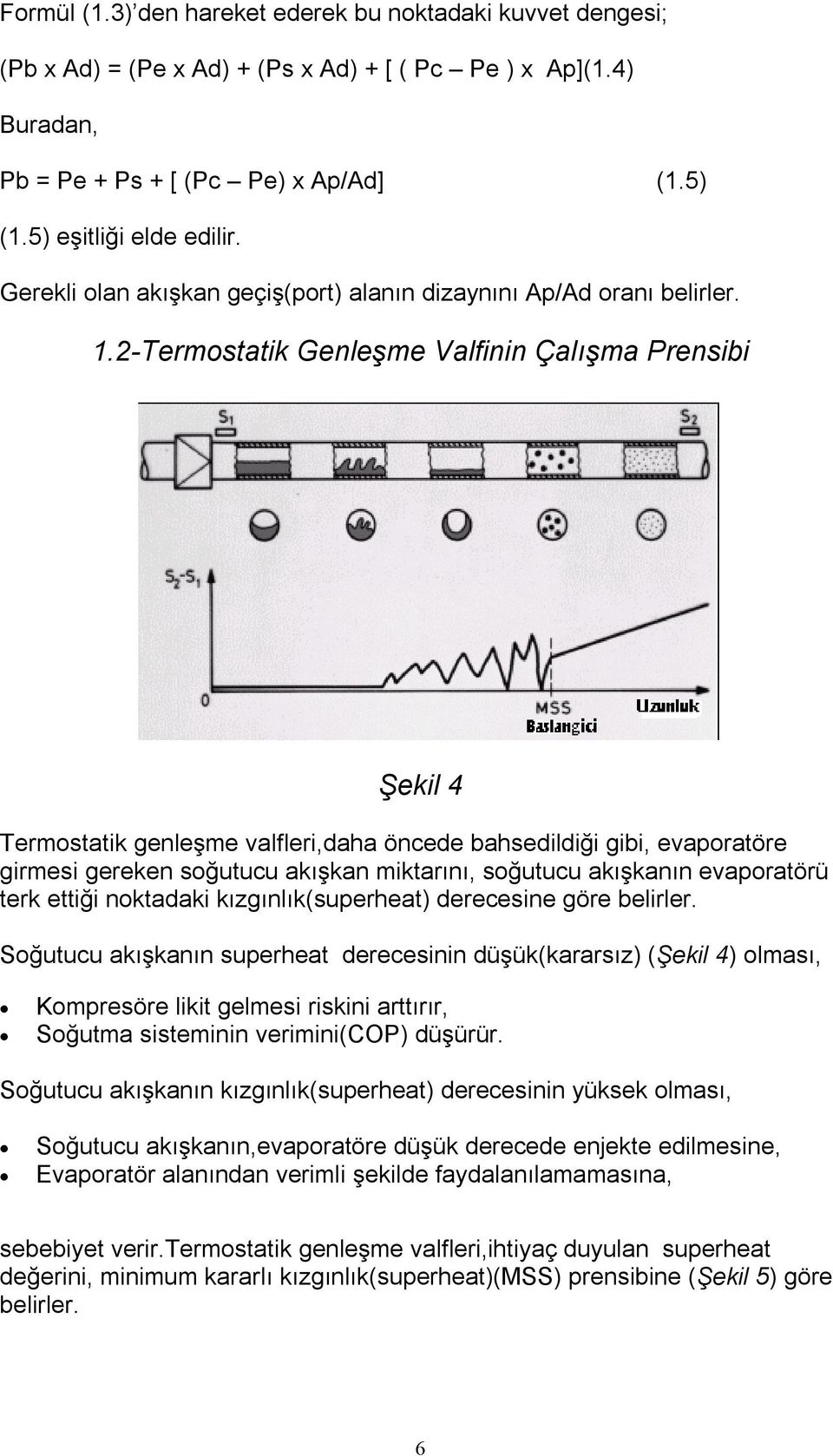 2-Termostatik Genleşme Valfinin Çalışma Prensibi Şekil 4 Termostatik genleşme valfleri,daha öncede bahsedildiği gibi, evaporatöre girmesi gereken soğutucu akışkan miktarını, soğutucu akışkanın