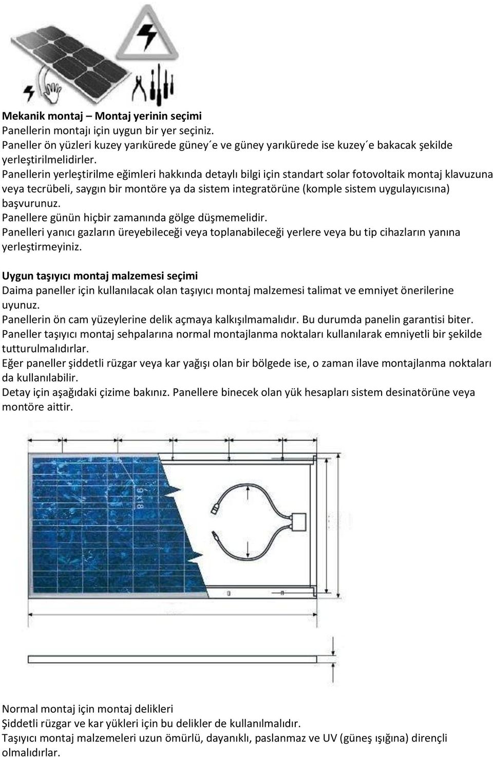başvurunuz. Panellere günün hiçbir zamanında gölge düşmemelidir. Panelleri yanıcı gazların üreyebileceği veya toplanabileceği yerlere veya bu tip cihazların yanına yerleştirmeyiniz.