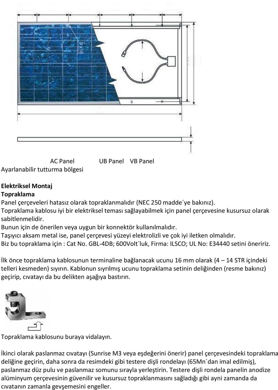 Taşıyıcı aksam metal ise, panel çerçevesi yüzeyi elektrolizli ve çok iyi iletken olmalıdır. Biz bu topraklama için : Cat No. GBL-4DB; 600Volt luk, Firma: ILSCO; UL No: E34440 setini öneririz.