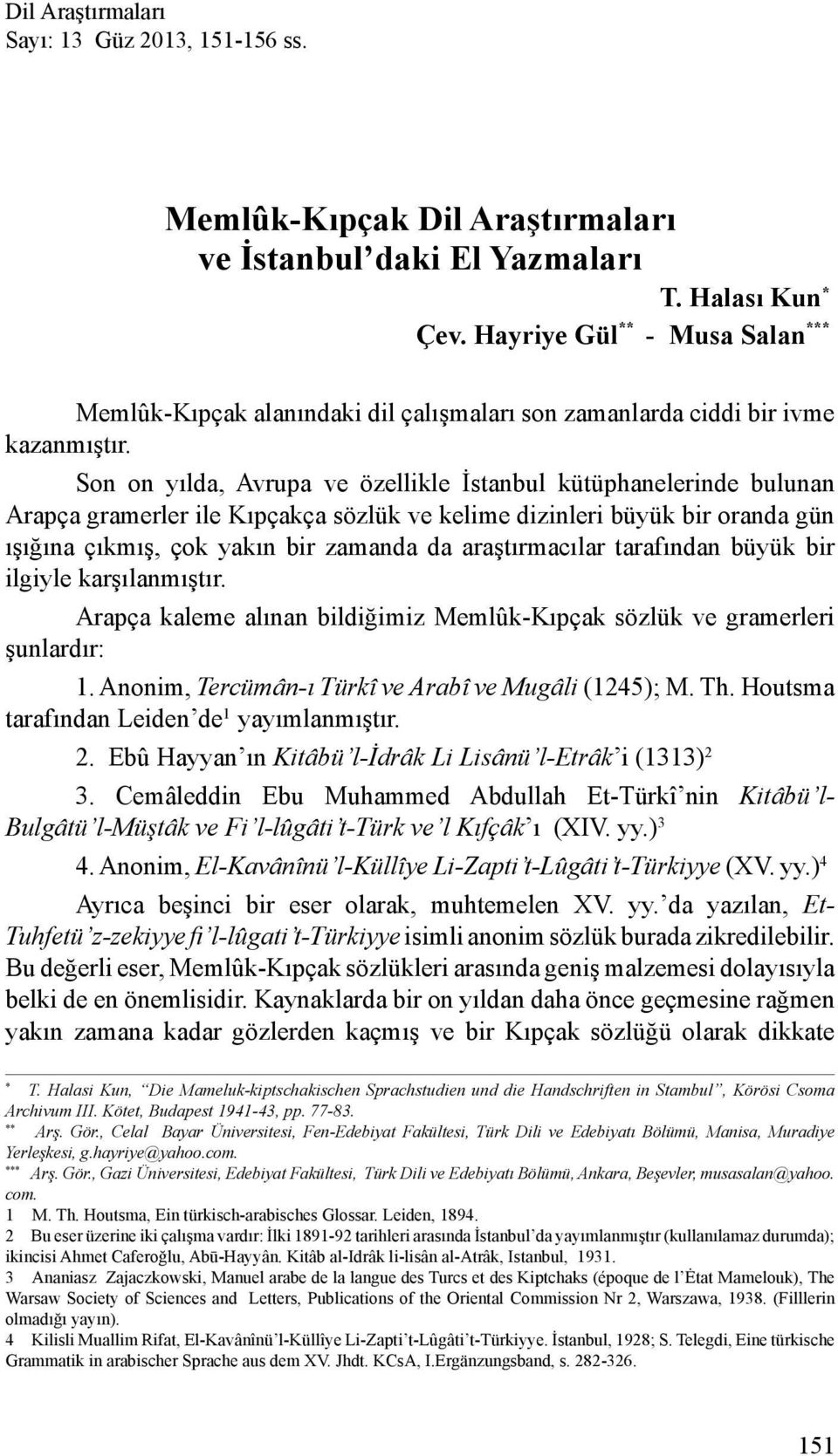 Son on yılda, Avrupa ve özellikle İstanbul kütüphanelerinde bulunan Arapça gramerler ile Kıpçakça sözlük ve kelime dizinleri büyük bir oranda gün ışığına çıkmış, çok yakın bir zamanda da