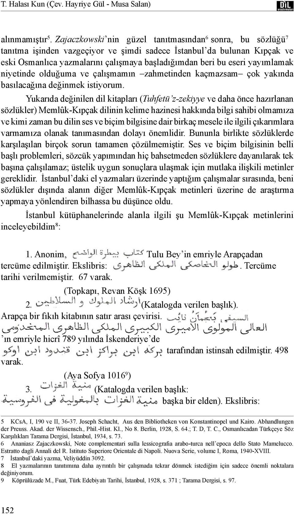 eseri yayımlamak niyetinde olduğuma ve çalışmamın zahmetinden kaçmazsam çok yakında basılacağına değinmek istiyorum.