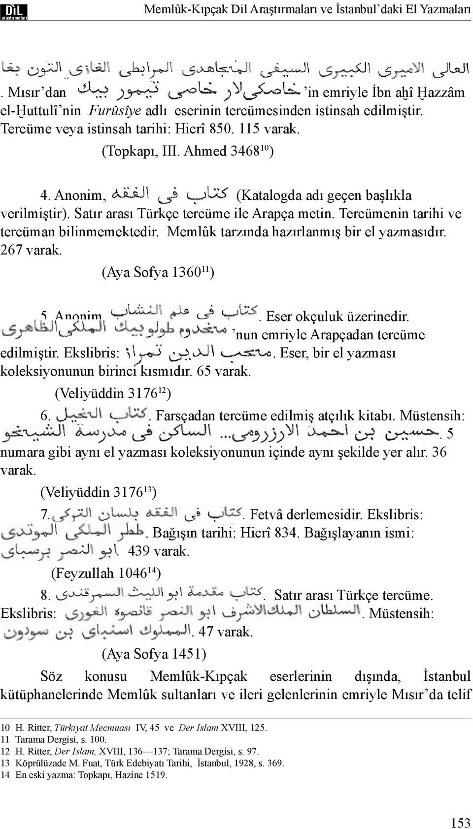 Tercümenin tarihi ve tercüman bilinmemektedir. Memlûk tarzında hazırlanmış bir el yazmasıdır. 267 varak. (Aya Sofya 1360 11 ) 14 5. Anonim,. Eser okçuluk üzerinedir.