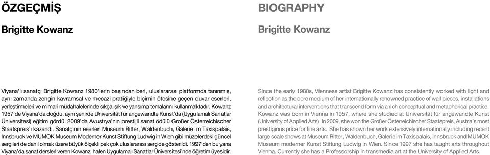 Kowanz 1957 de Viyana da doğdu, aynı şehirde Universität für angewandte Kunst da (Uygulamalı Sanatlar Üniversitesi) eğitim gördü.