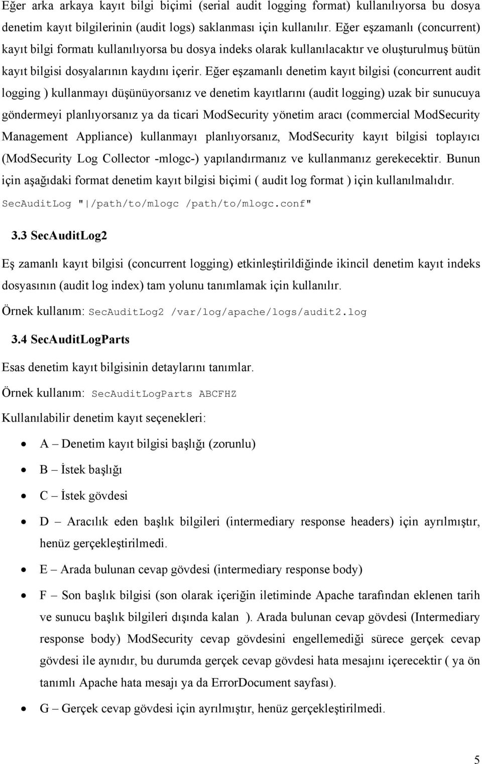 Eğer eşzamanlı denetim kayıt bilgisi (concurrent audit logging ) kullanmayı düşünüyorsanız ve denetim kayıtlarını (audit logging) uzak bir sunucuya göndermeyi planlıyorsanız ya da ticari ModSecurity