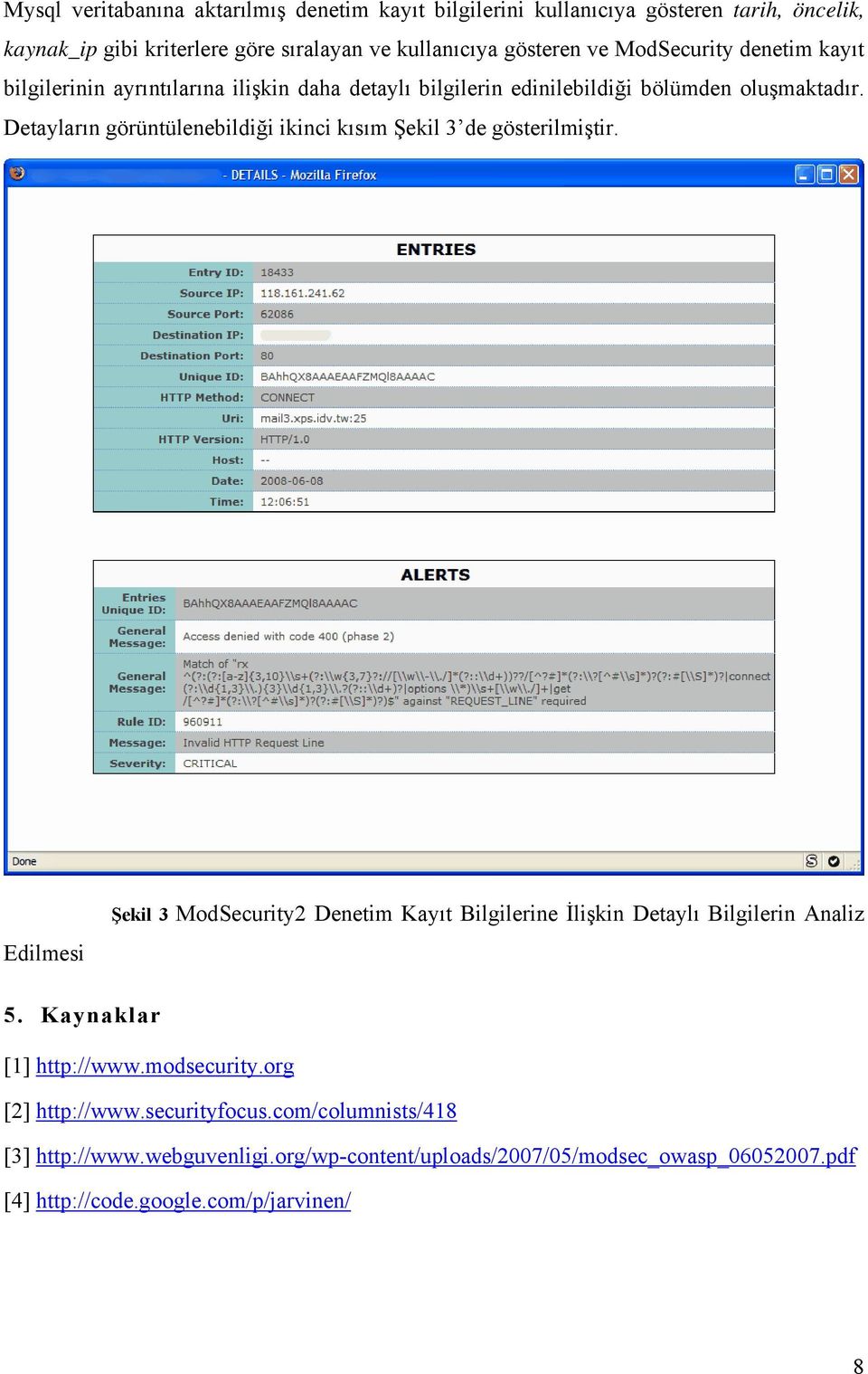 Detayların görüntülenebildiği ikinci kısım Şekil 3 de gösterilmiştir. Edilmesi Şekil 3 ModSecurity2 Denetim Kayıt Bilgilerine İlişkin Detaylı Bilgilerin Analiz 5.