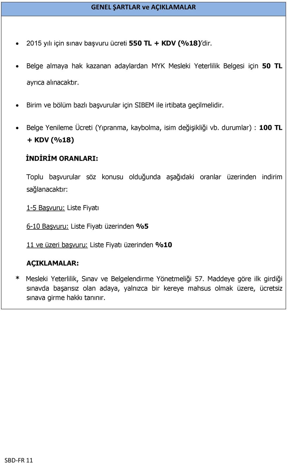 durumlar) : 100 TL + KDV (%18) İNDİRİM ORANLARI: Toplu başvurular söz konusu olduğunda aşağıdaki oranlar üzerinden indirim sağlanacaktır: 1-5 Başvuru: Liste Fiyatı 6-10 Başvuru: Liste Fiyatı