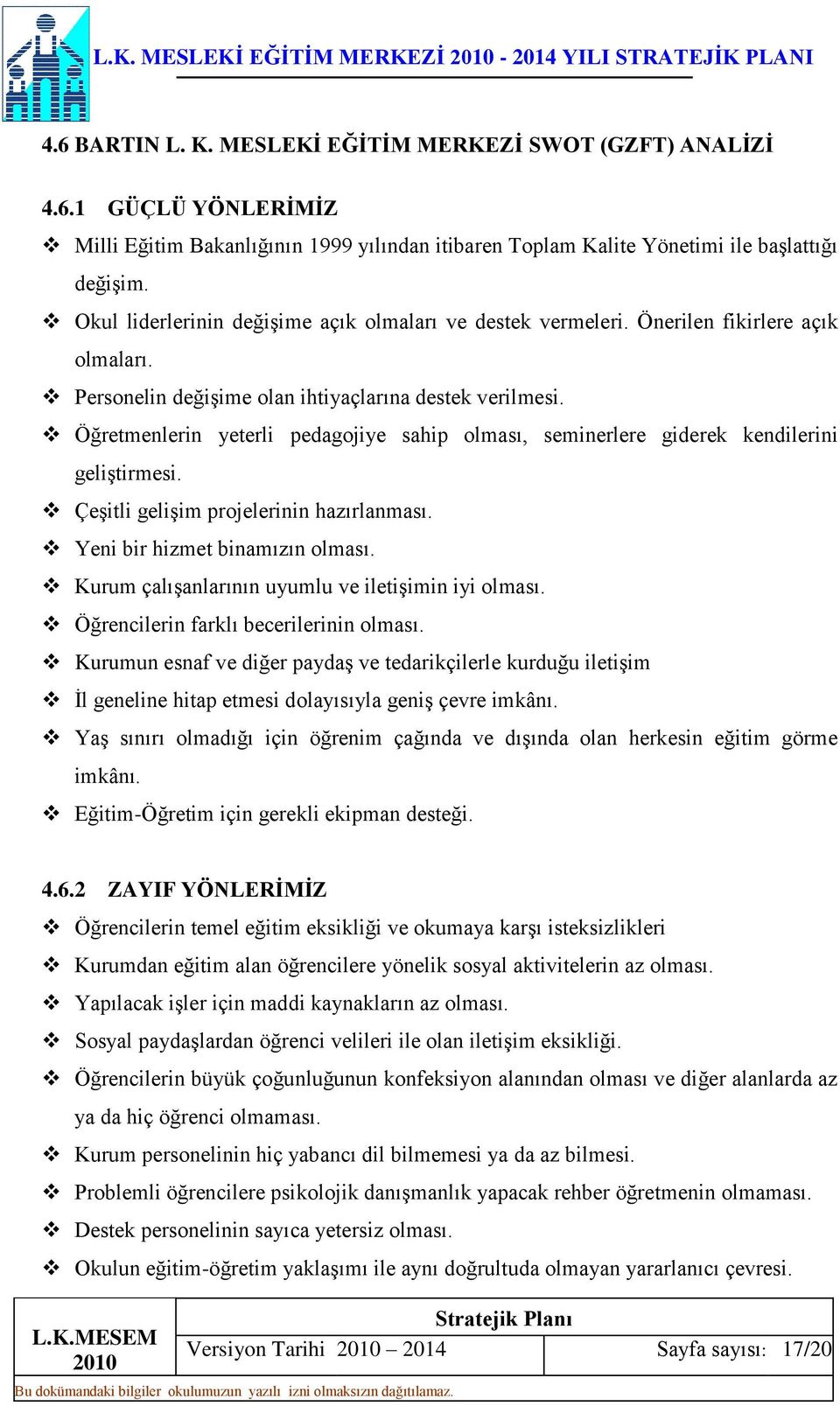 Öğretmenlerin yeterli pedagojiye sahip olması, seminerlere giderek kendilerini geliştirmesi. Çeşitli gelişim projelerinin hazırlanması. Yeni bir hizmet binamızın olması.