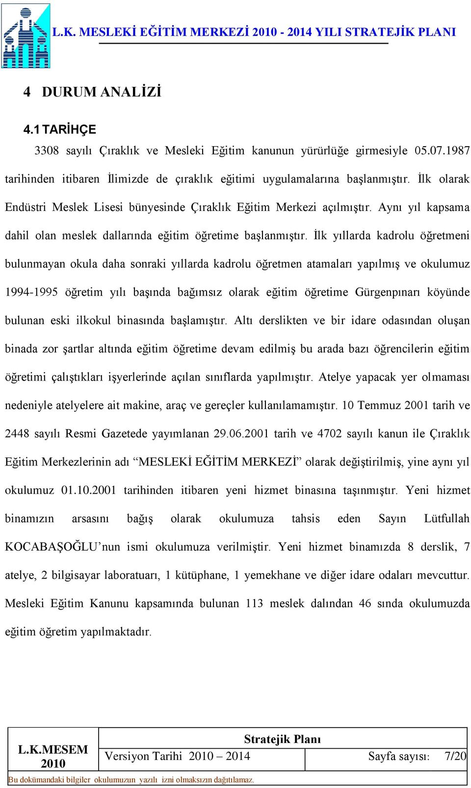 Aynı yıl kapsama dahil olan meslek dallarında eğitim öğretime başlanmıştır.