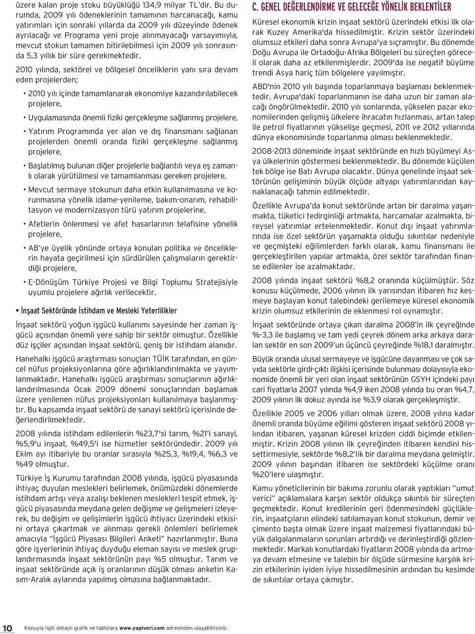 ya ca ğ var sa y m y la, mev cut sto kun ta ma men bi ti ri le bil me si için 2009 y l son ra s n - da 5,3 y l l k bir sü re ge rek mek te dir.