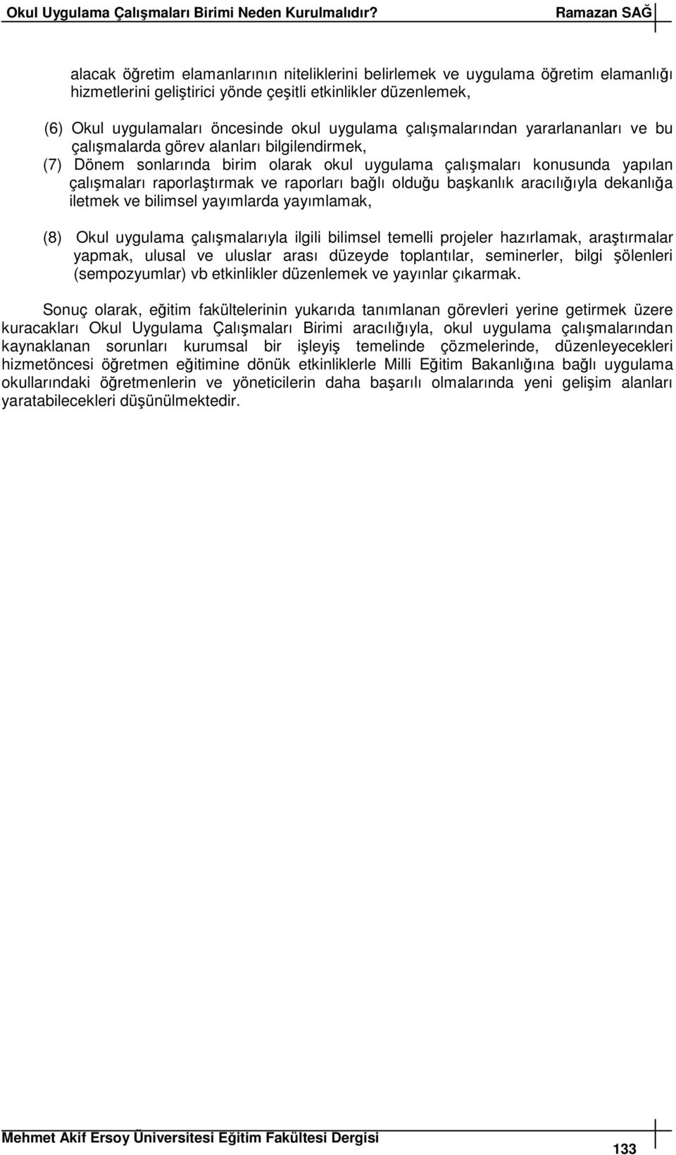 çalımalarından yararlananları ve bu çalımalarda görev alanları bilgilendirmek, (7) Dönem sonlarında birim olarak okul uygulama çalımaları konusunda yapılan çalımaları raporlatırmak ve raporları balı