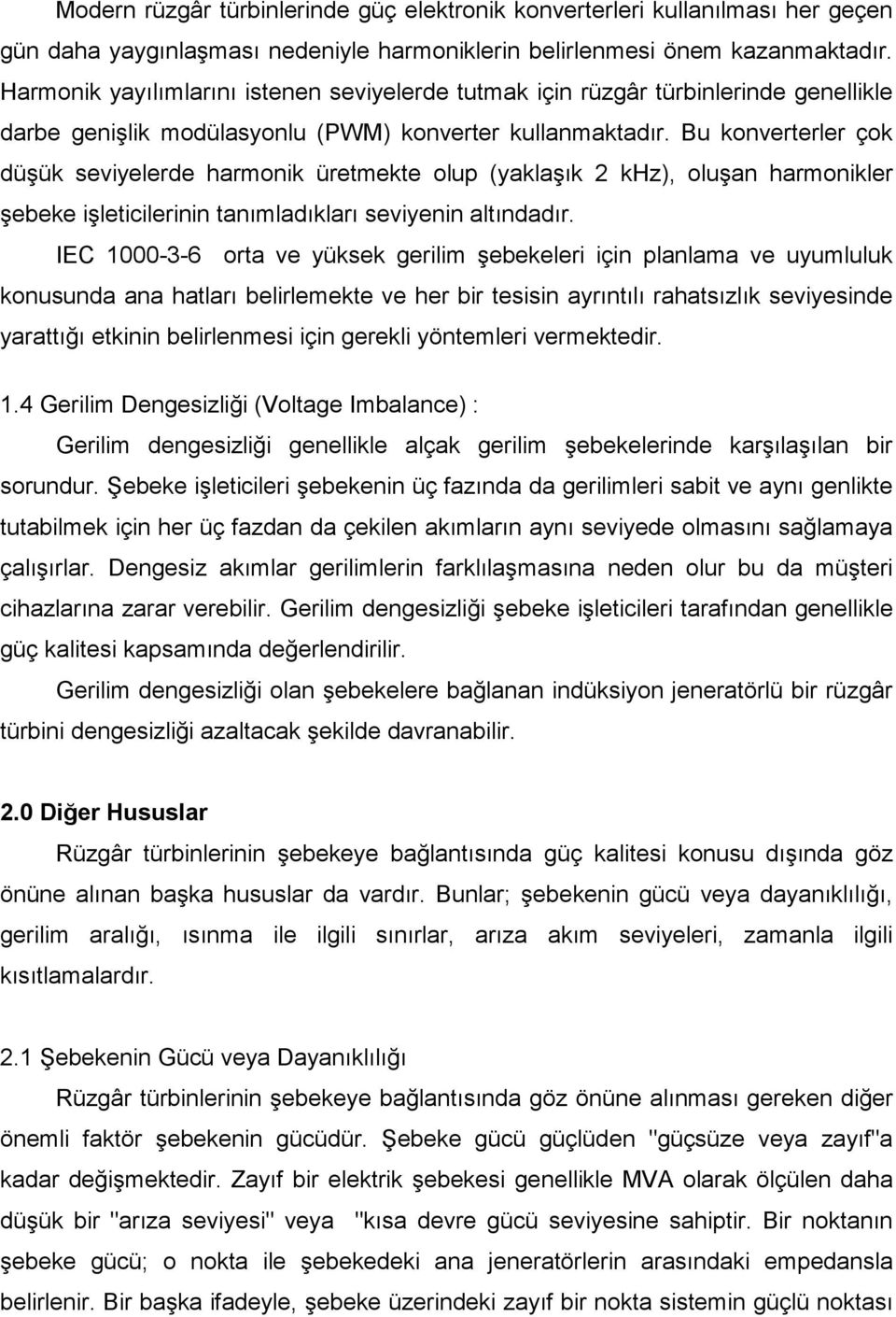 Bu konverterler çok düşük seviyelerde harmonik üretmekte olup (yaklaşık 2 khz), oluşan harmonikler şebeke işleticilerinin tanımladıkları seviyenin altındadır.