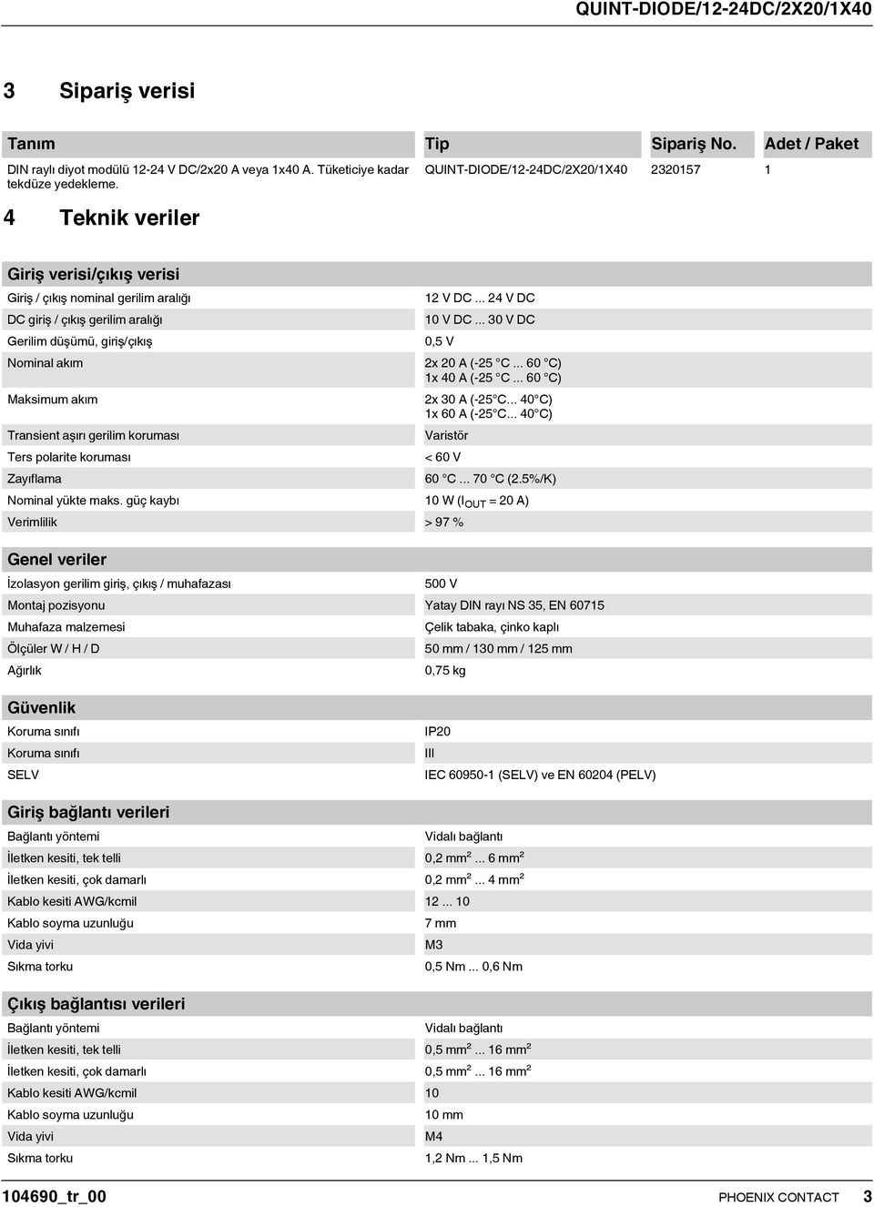 Maksimum akım Transient aşırı gerilim koruması Ters polarite koruması 12 V DC... 24 V DC 10 V DC... 30 V DC 0,5 V 2x 20 A (25 C... 60 C) 1x 40 A (25 C... 60 C) 2x 30 A (25 C... 40 C) 1x 60 A (25 C.