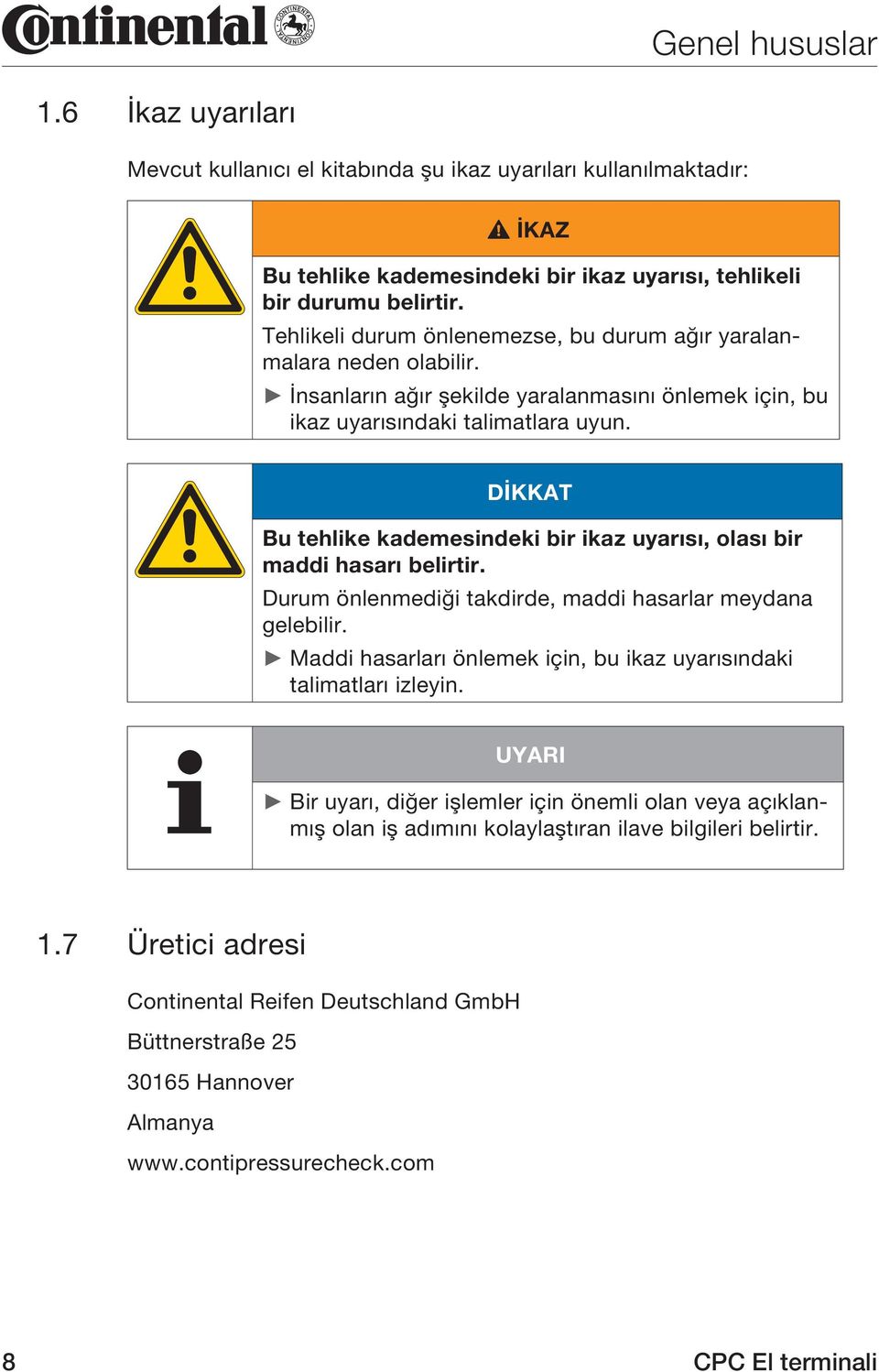 DİKKAT Bu tehlike kademesindeki bir ikaz uyarısı, olası bir maddi hasarı belirtir. Durum önlenmediği takdirde, maddi hasarlar meydana gelebilir.