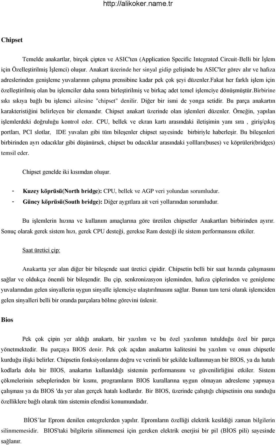 fakat her farklı işlem için özelleştirilmiş olan bu işlemciler daha sonra birleştirilmiş ve birkaç adet temel işlemciye dönüşmüştür.birbirine sıkı sıkıya bağlı bu işlemci ailesine "chipset" denilir.