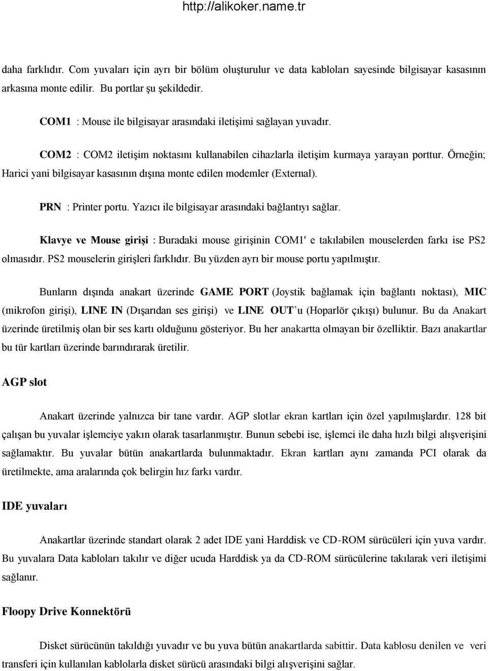 Örneğin; Harici yani bilgisayar kasasının dışına monte edilen modemler (External). PRN : Printer portu. Yazıcı ile bilgisayar arasındaki bağlantıyı sağlar.