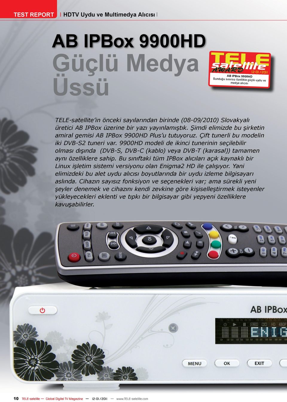 Çift tunerli bu modelin iki DVB-S2 tuneri var. 9900HD modeli de ikinci tunerinin seçilebilir olması dışında (DVB-S, DVB-C (kablo) veya DVB-T (karasal)) tamamen aynı özelliklere sahip.