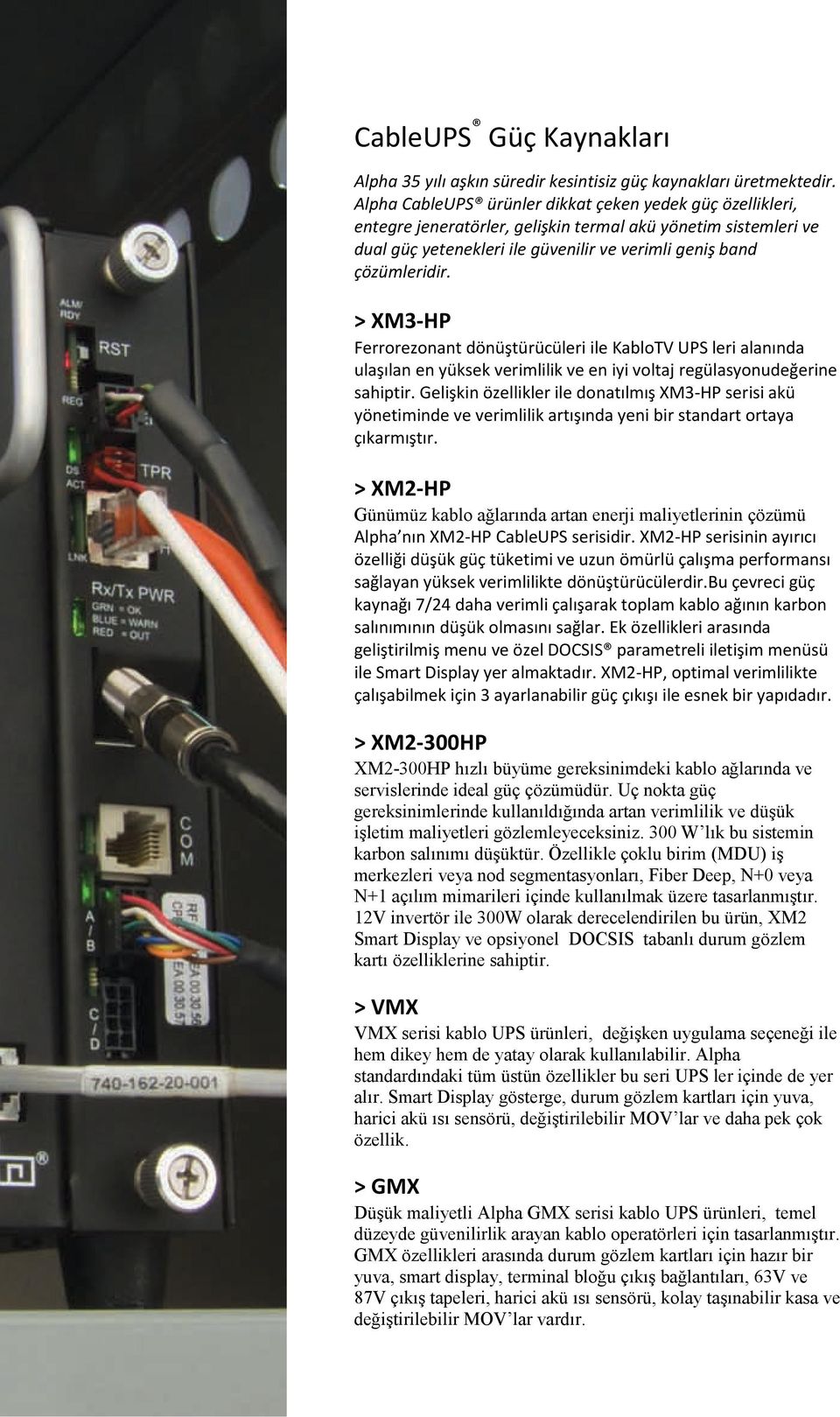 > XM3-HP Ferrorezonant dönüştürücüleri ile KabloTV UPS leri alanında ulaşılan en yüksek verimlilik ve en iyi voltaj regülasyonudeğerine sahiptir.