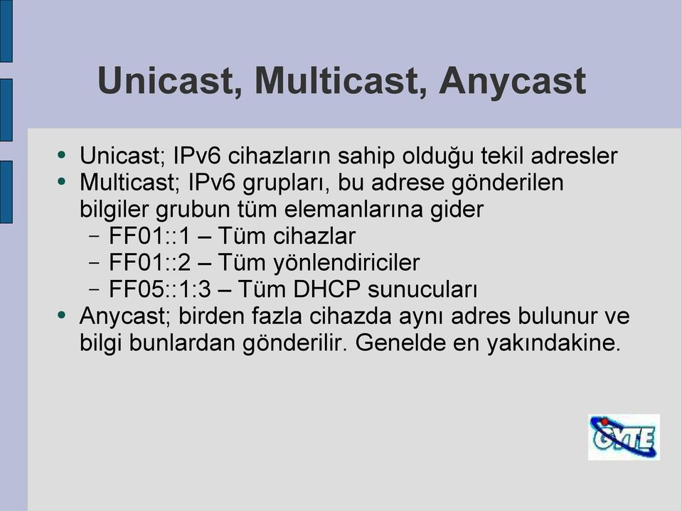 FF01::1 Tüm cihazlar FF01::2 Tüm yönlendiriciler FF05::1:3 Tüm DHCP sunucuları Anycast;