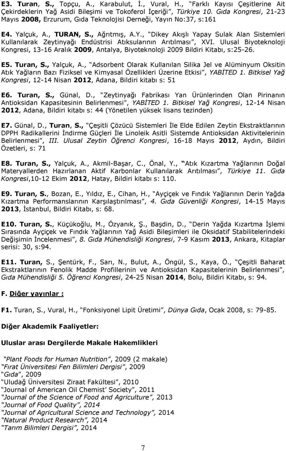 Ulusal Biyoteknoloji Kongresi, 13-16 Aralık 2009, Antalya, Biyoteknoloji 2009 Bildiri Kitabı, s:25-26. E5. Turan, S., Yalçuk, A.