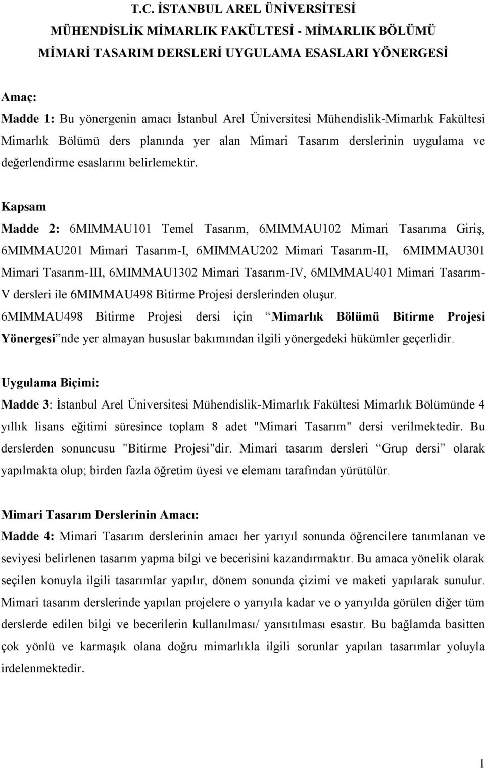 Kapsam Madde 2: 6MIMMAU101 Temel Tasarım, 6MIMMAU102 Mimari Tasarıma Giriş, 6MIMMAU201 Mimari Tasarım-I, 6MIMMAU202 Mimari Tasarım-II, 6MIMMAU301 Mimari Tasarım-III, 6MIMMAU1302 Mimari Tasarım-IV,