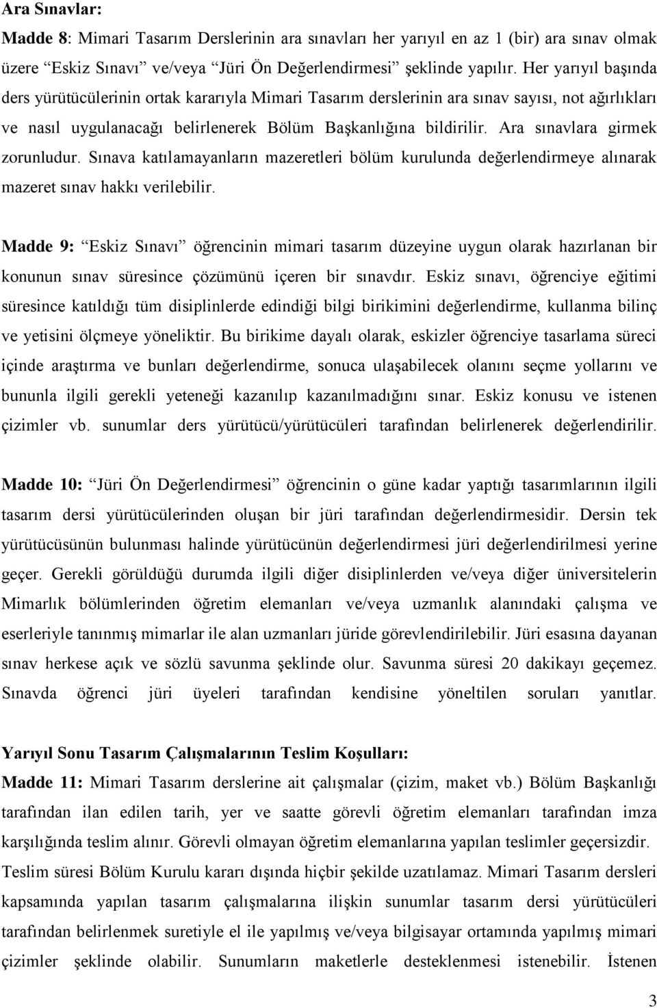 Ara sınavlara girmek zorunludur. Sınava katılamayanların mazeretleri bölüm kurulunda değerlendirmeye alınarak mazeret sınav hakkı verilebilir.