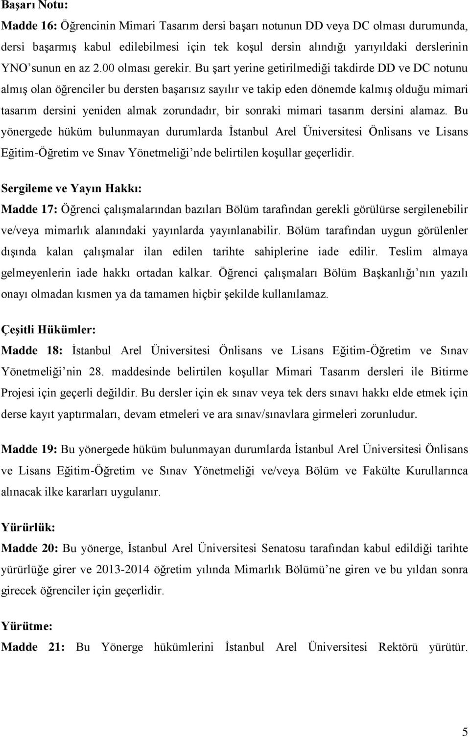 Bu şart yerine getirilmediği takdirde DD ve DC notunu almış olan öğrenciler bu dersten başarısız sayılır ve takip eden dönemde kalmış olduğu mimari tasarım dersini yeniden almak zorundadır, bir