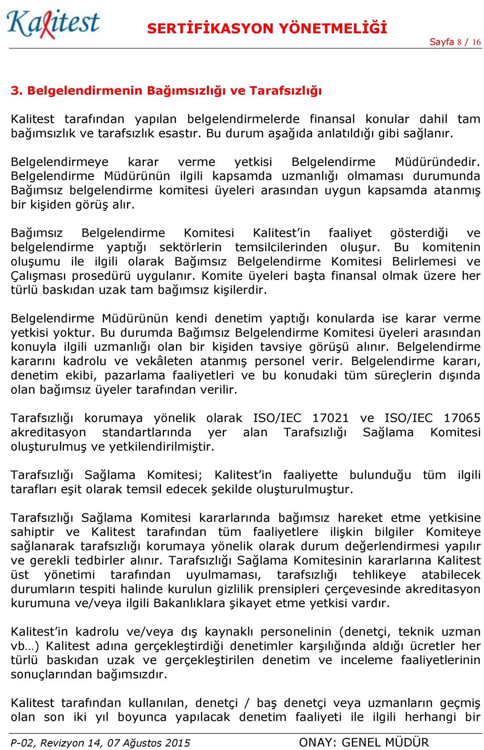 Belgelendirme Müdürünün ilgili kapsamda uzmanlığı olmaması durumunda Bağımsız belgelendirme komitesi üyeleri arasından uygun kapsamda atanmış bir kişiden görüş alır.