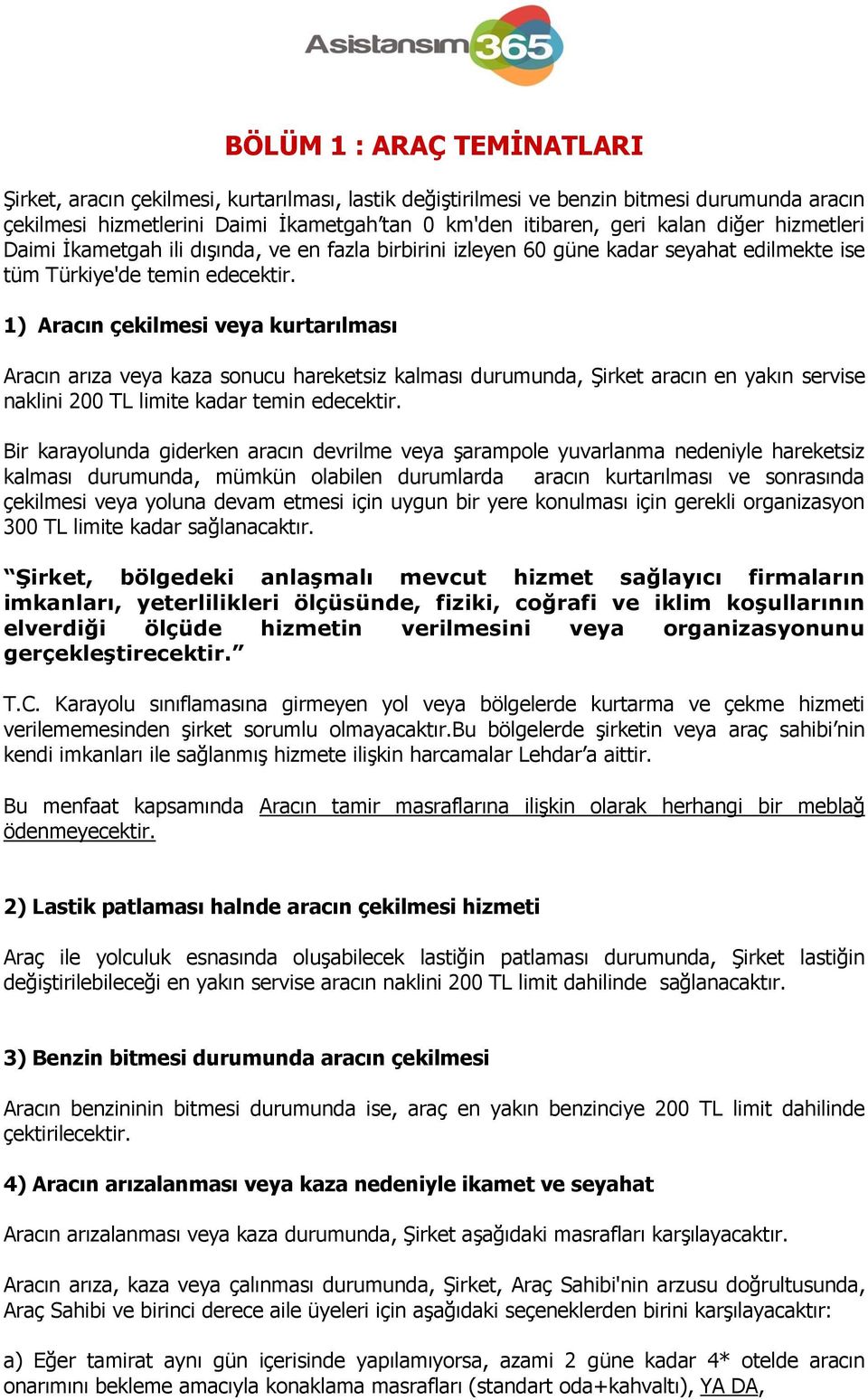 1) Aracın çekilmesi veya kurtarılması Aracın arıza veya kaza sonucu hareketsiz kalması durumunda, Şirket aracın en yakın servise naklini limite kadar temin edecektir.