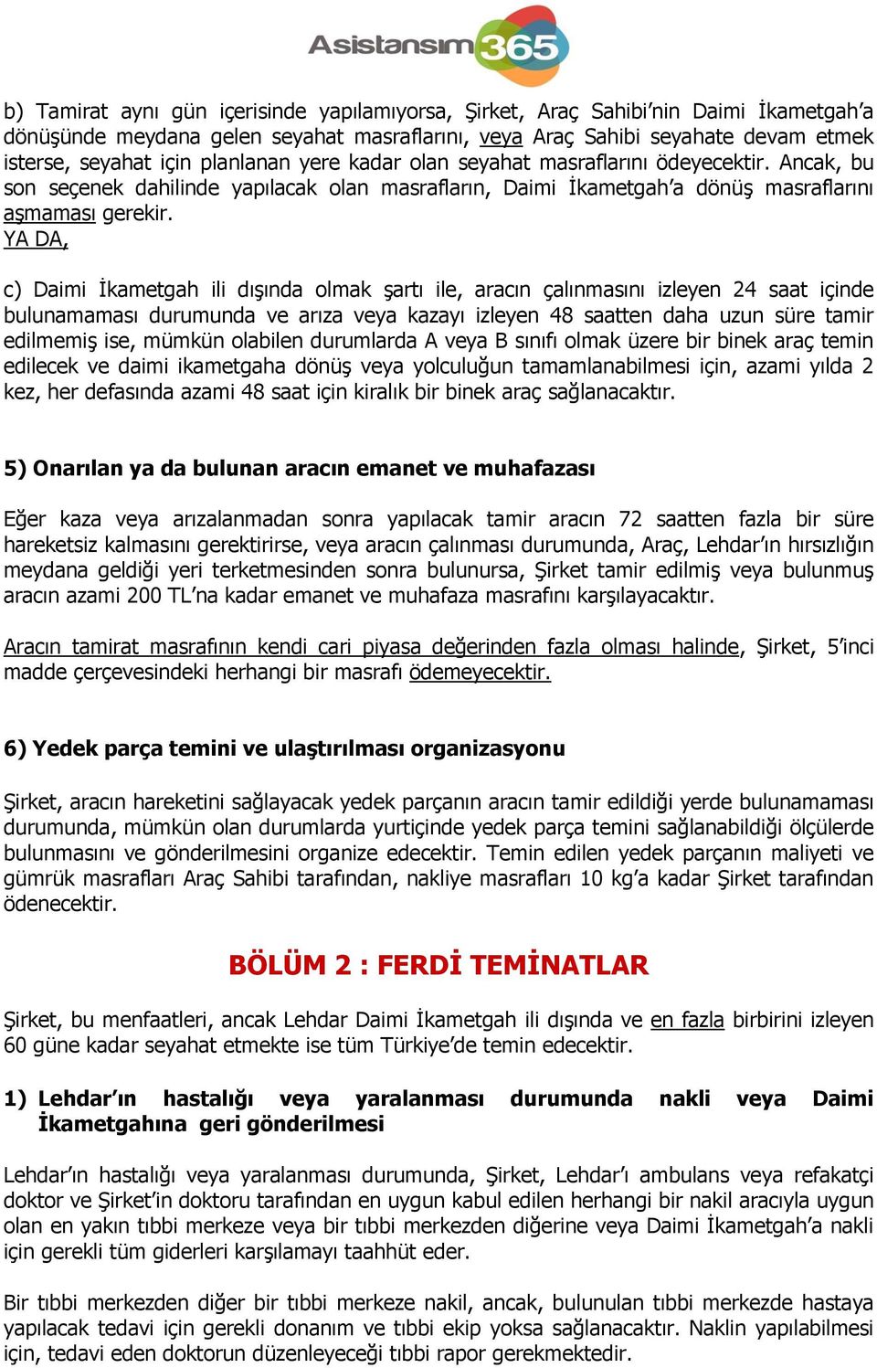 YA DA, c) Daimi İkametgah ili dışında olmak şartı ile, aracın çalınmasını izleyen 24 saat içinde bulunamaması durumunda ve arıza veya kazayı izleyen 48 saatten daha uzun süre tamir edilmemiş ise,