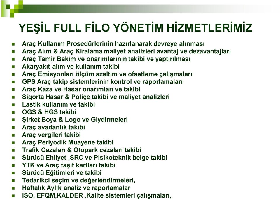 onarımları ve takibi Sigorta Hasar & Poliçe takibi ve maliyet analizleri Lastik kullanım ve takibi OGS & HGS takibi Şirket Boya & Logo ve Giydirmeleri Araç avadanlık takibi Araç vergileri takibi Araç