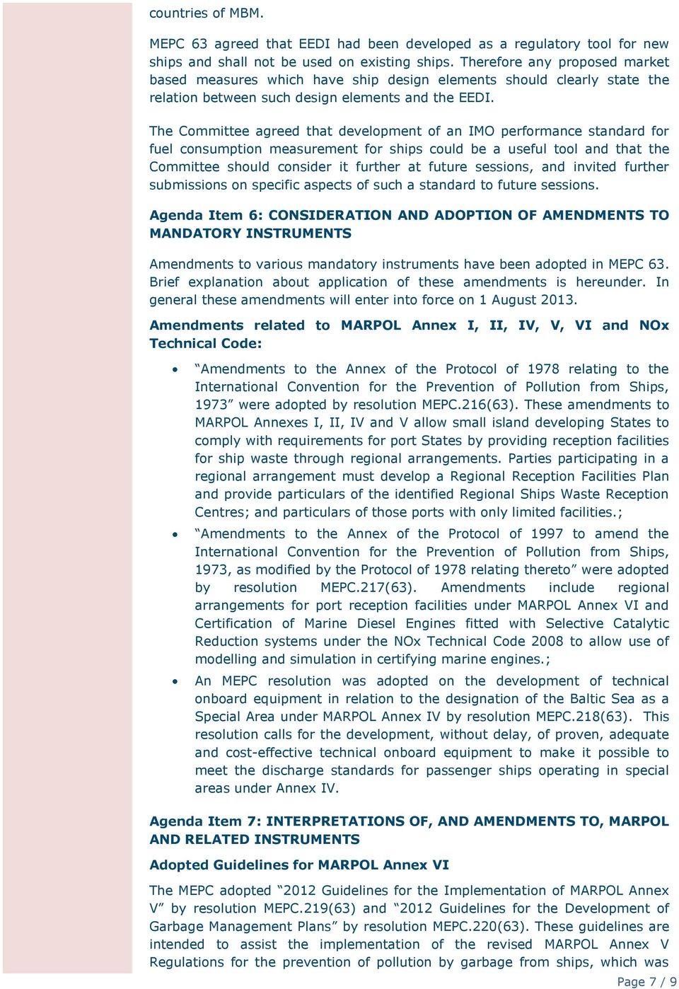 The Committee agreed that development of an IMO performance standard for fuel consumption measurement for ships could be a useful tool and that the Committee should consider it further at future