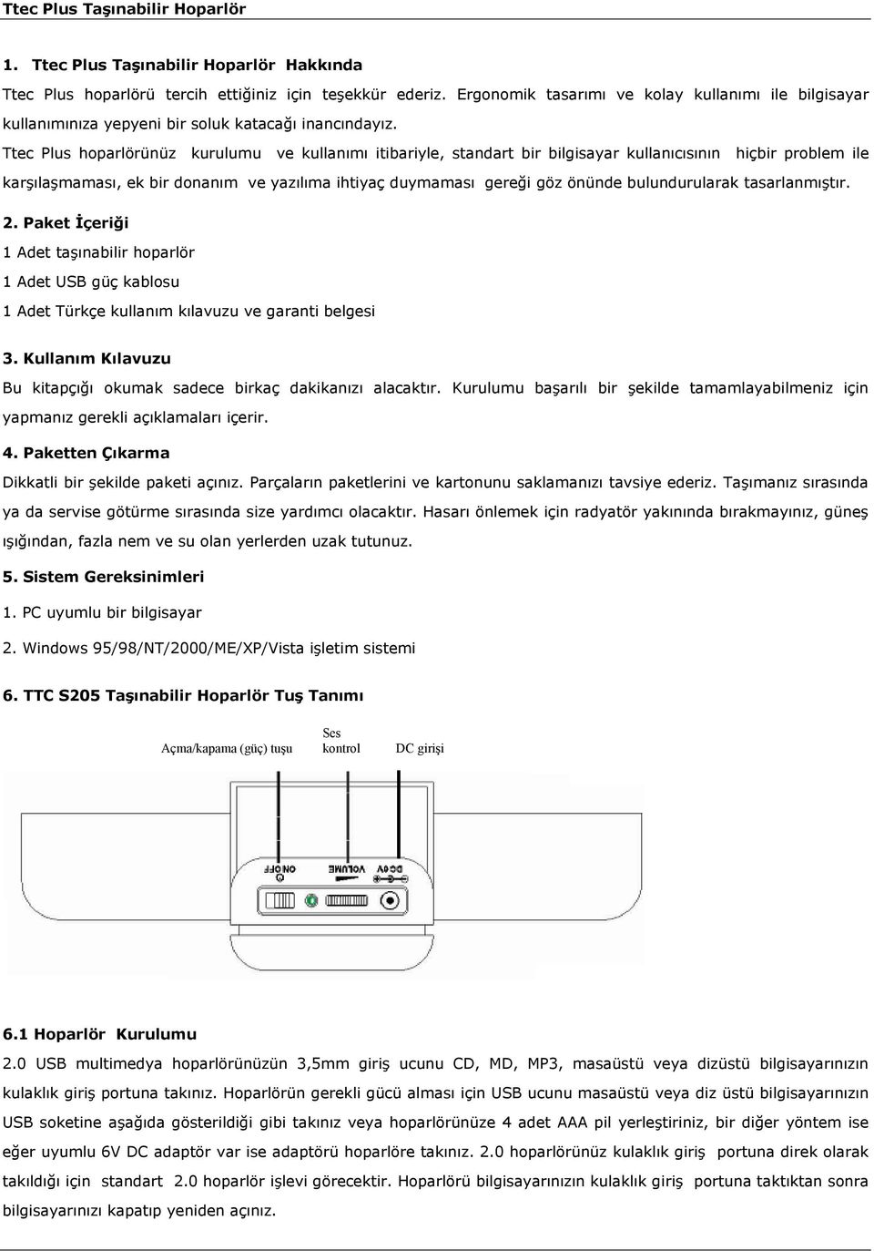 Ttec Plus hoparlörünüz kurulumu ve kullanımı itibariyle, standart bir bilgisayar kullanıcısının hiçbir problem ile karşılaşmaması, ek bir donanım ve yazılıma ihtiyaç duymaması gereği göz önünde