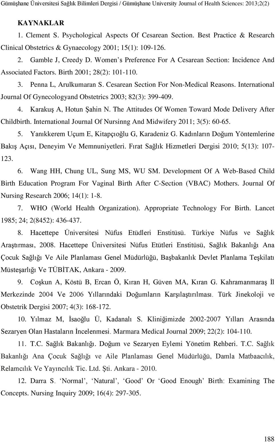 International Journal Of Gynecologyand Obstetrics 2003; 82(3): 399-409. 4. Karakuş A, Hotun Şahin N. The Attitudes Of Women Toward Mode Delivery After Childbirth.