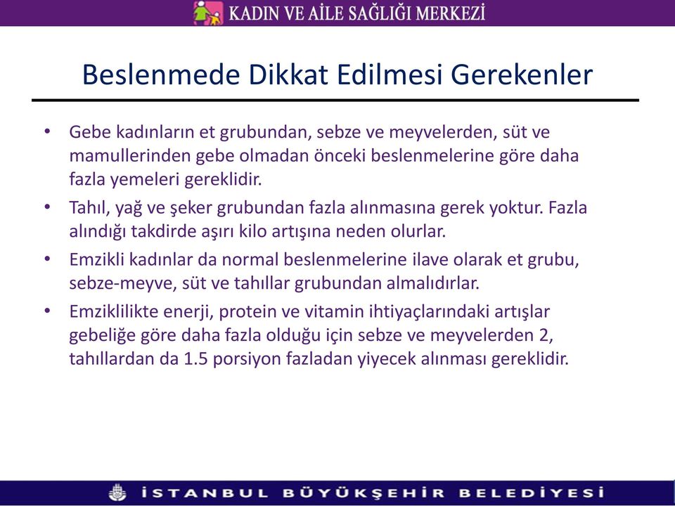 Emzikli kadınlar da normal beslenmelerine ilave olarak et grubu, sebze-meyve, süt ve tahıllar grubundan almalıdırlar.