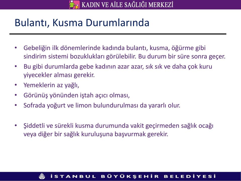 Bu gibi durumlarda gebe kadının azar azar, sık sık ve daha çok kuru yiyecekler alması gerekir.