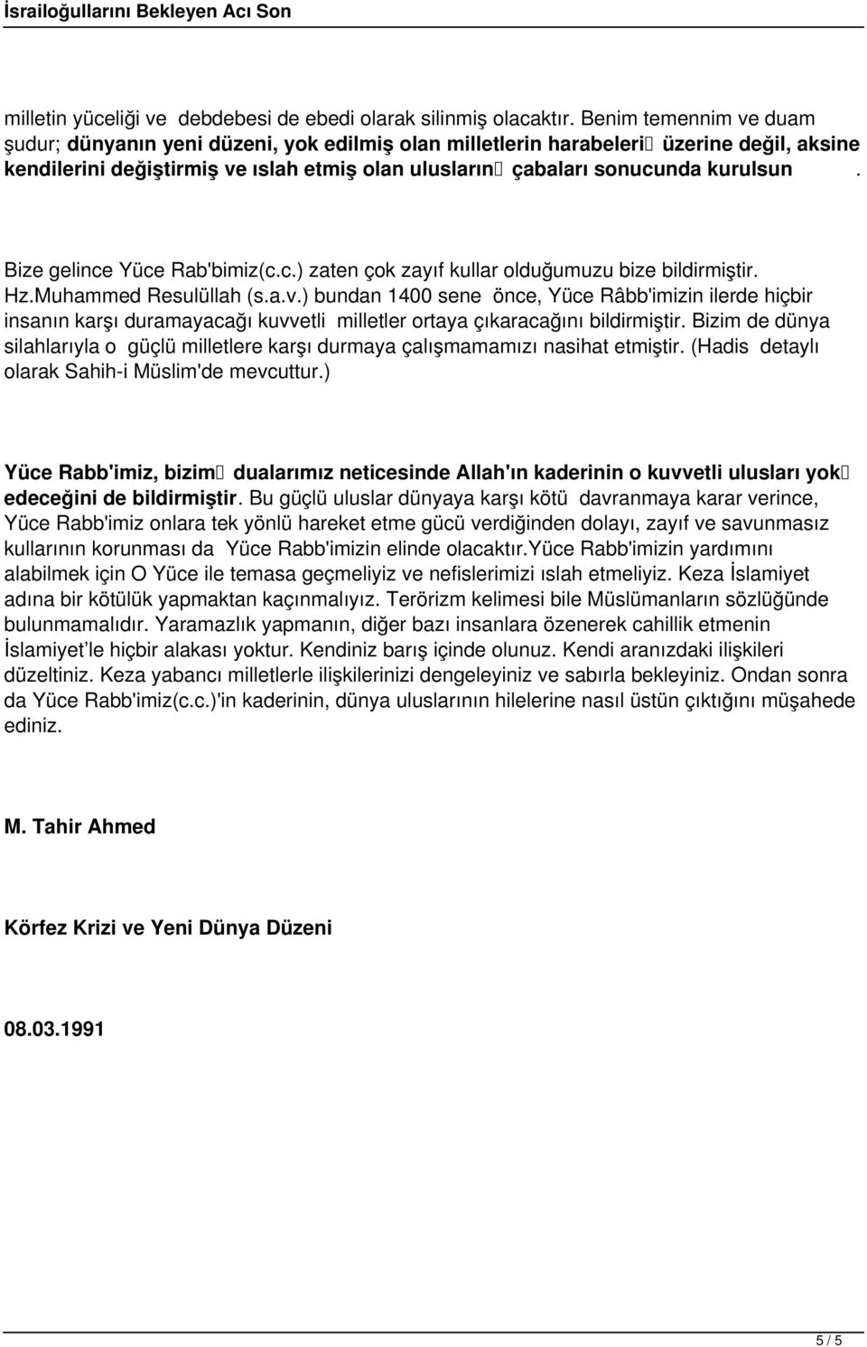 Bize gelince Yüce Rab'bimiz(c.c.) zaten çok zayıf kullar olduğumuzu bize bildirmiştir. Hz.Muhammed Resulüllah (s.a.v.