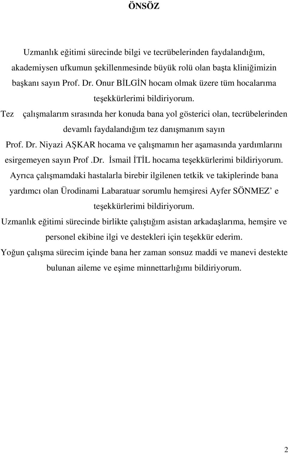 Niyazi AKAR hocama ve çalımamın her aamasında yardımlarını esirgemeyen sayın Prof.Dr. smail TL hocama teekkürlerimi bildiriyorum.