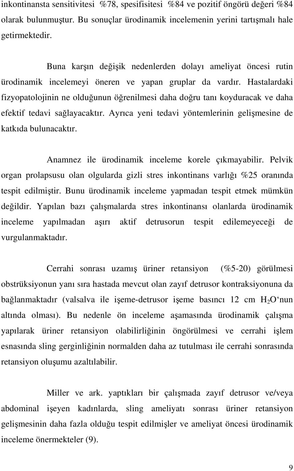 Hastalardaki fizyopatolojinin ne olduunun örenilmesi daha doru tanı koyduracak ve daha efektif tedavi salayacaktır. Ayrıca yeni tedavi yöntemlerinin gelimesine de katkıda bulunacaktır.