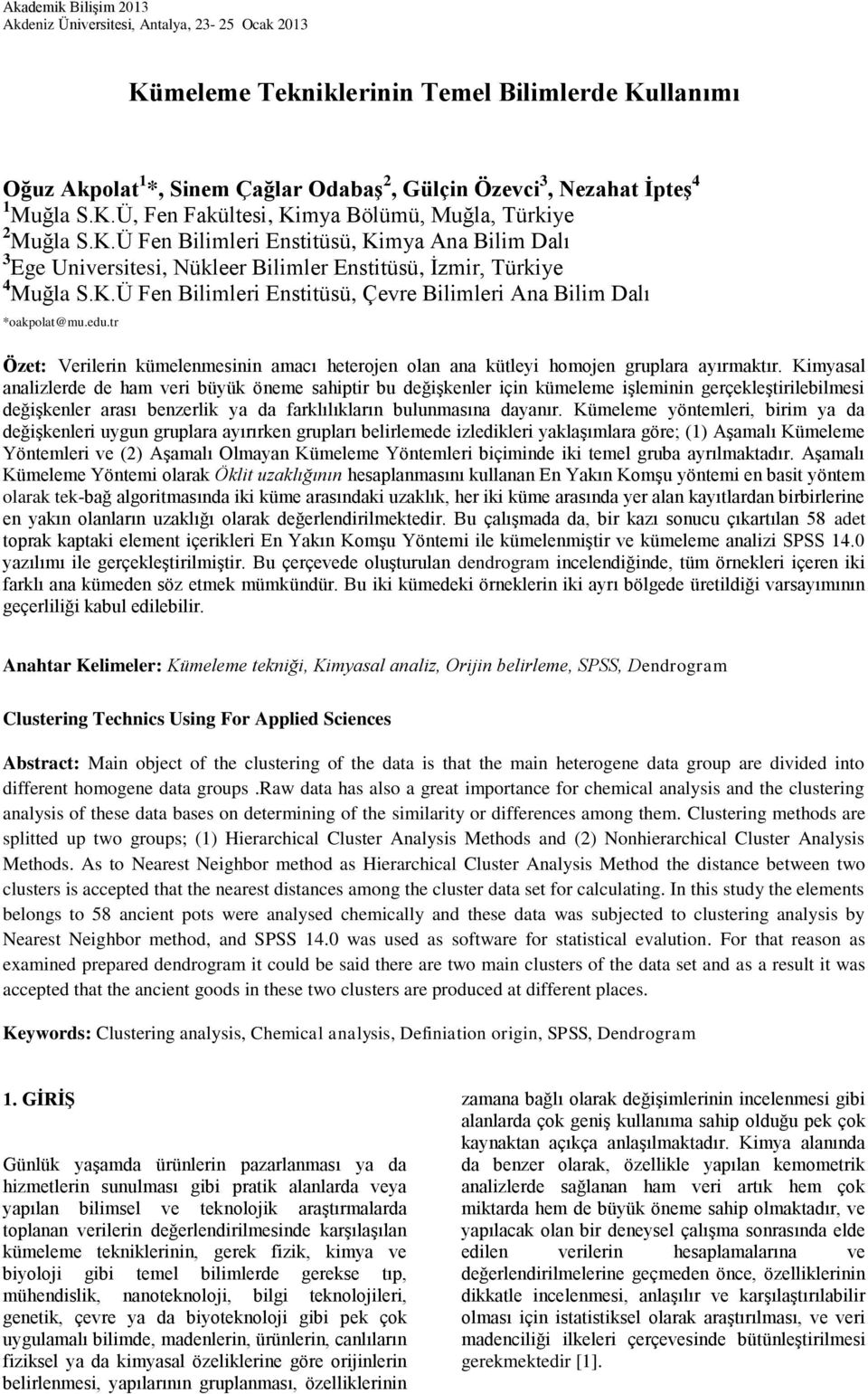 Bilimleri Enstitüsü, Çevre Bilimleri Ana Bilim Dalı *oakpolat@muedutr Özet: Verilerin kümelenmesinin amacı heterojen olan ana kütleyi homojen gruplara ayırmaktır Kimyasal analizlerde de ham veri
