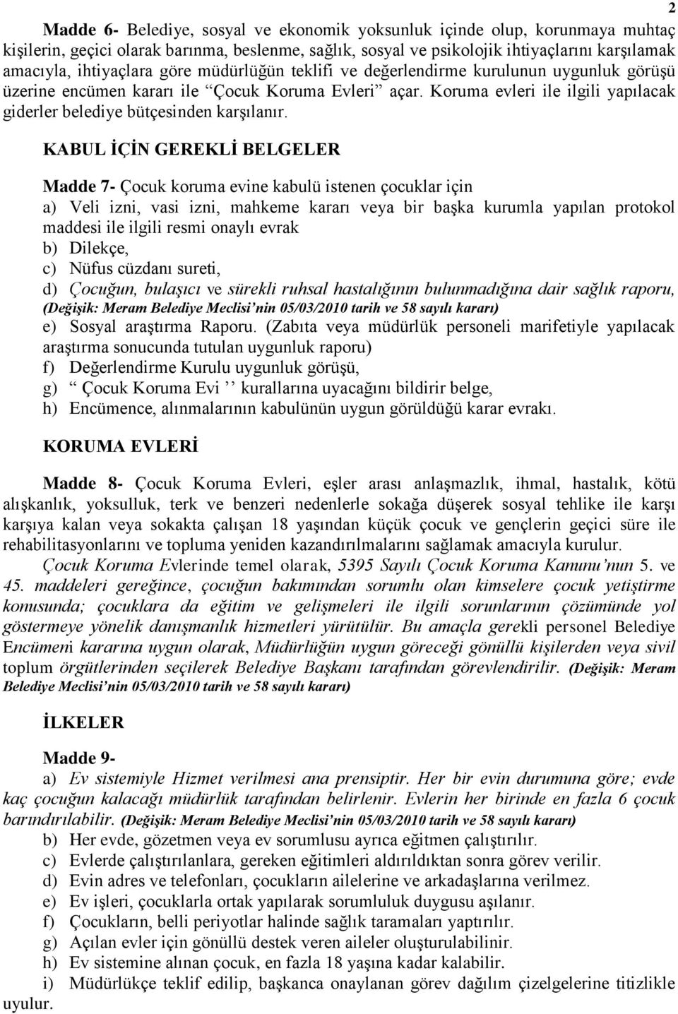 KABUL İÇİN GEREKLİ BELGELER Madde 7- Çocuk koruma evine kabulü istenen çocuklar için a) Veli izni, vasi izni, mahkeme kararı veya bir başka kurumla yapılan protokol maddesi ile ilgili resmi onaylı