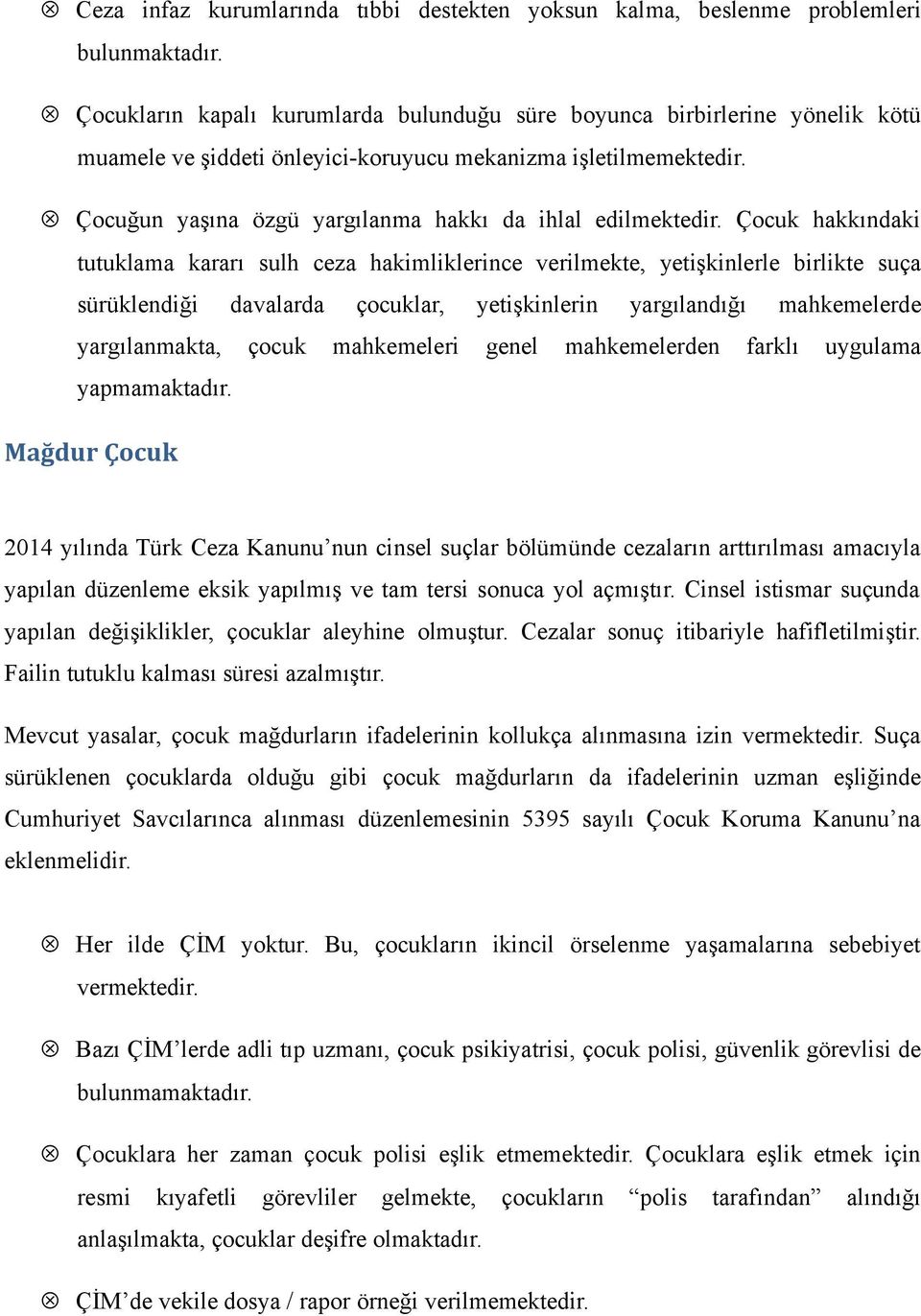 Çocuğun yaşına özgü yargılanma hakkı da ihlal edilmektedir.