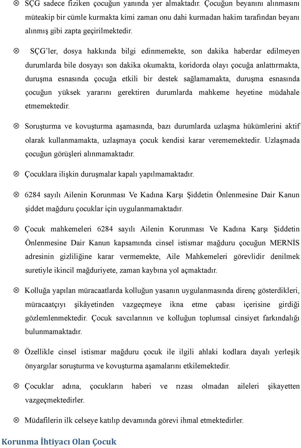 sağlamamakta, duruşma esnasında çocuğun yüksek yararını gerektiren durumlarda mahkeme heyetine müdahale etmemektedir.