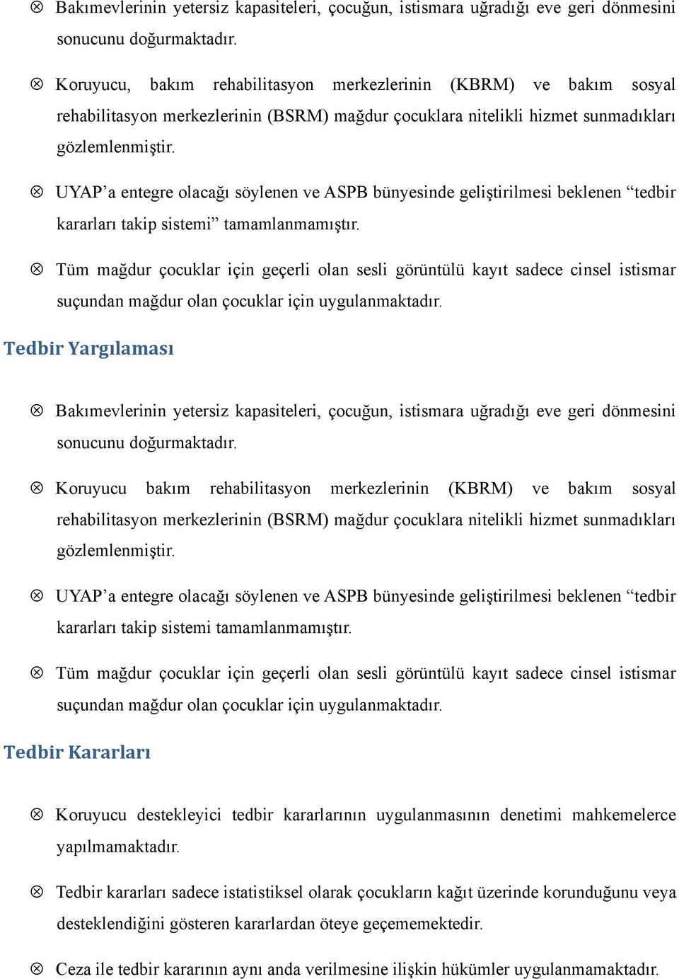 UYAP a entegre olacağı söylenen ve ASPB bünyesinde geliştirilmesi beklenen tedbir kararları takip sistemi tamamlanmamıştır.